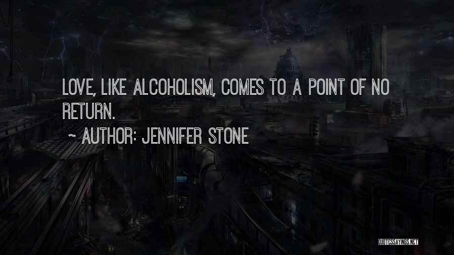 Jennifer Stone Quotes: Love, Like Alcoholism, Comes To A Point Of No Return.