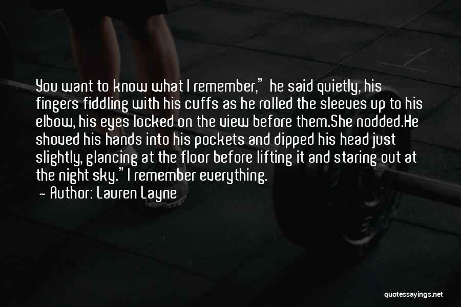 Lauren Layne Quotes: You Want To Know What I Remember, He Said Quietly, His Fingers Fiddling With His Cuffs As He Rolled The