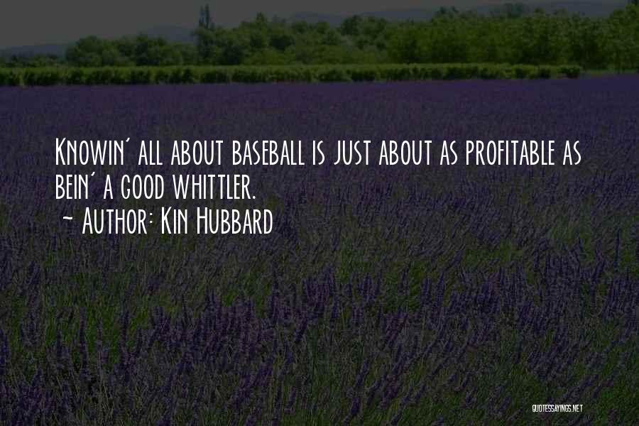 Kin Hubbard Quotes: Knowin' All About Baseball Is Just About As Profitable As Bein' A Good Whittler.