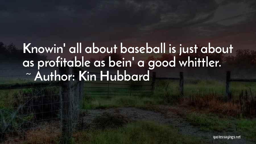 Kin Hubbard Quotes: Knowin' All About Baseball Is Just About As Profitable As Bein' A Good Whittler.