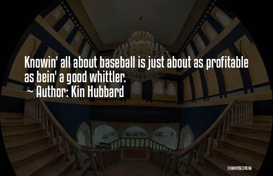 Kin Hubbard Quotes: Knowin' All About Baseball Is Just About As Profitable As Bein' A Good Whittler.