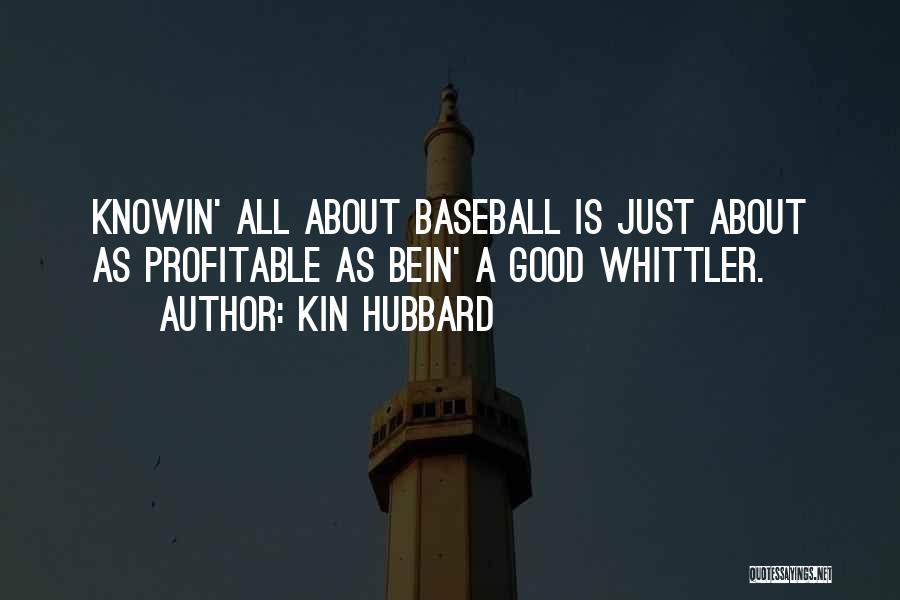 Kin Hubbard Quotes: Knowin' All About Baseball Is Just About As Profitable As Bein' A Good Whittler.