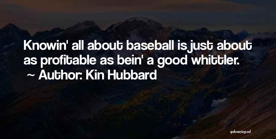 Kin Hubbard Quotes: Knowin' All About Baseball Is Just About As Profitable As Bein' A Good Whittler.