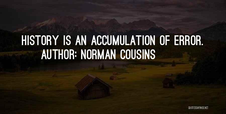 Norman Cousins Quotes: History Is An Accumulation Of Error.