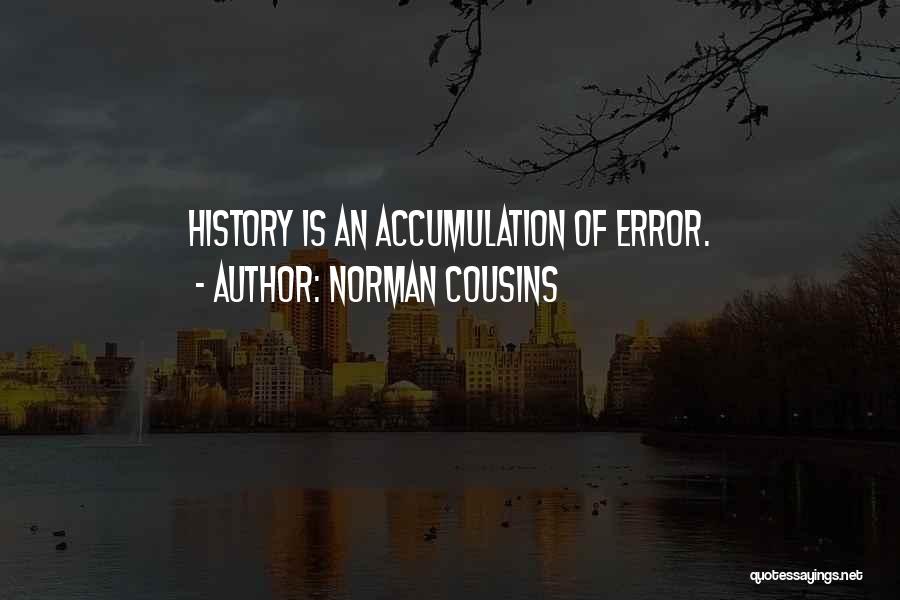 Norman Cousins Quotes: History Is An Accumulation Of Error.