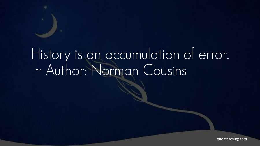 Norman Cousins Quotes: History Is An Accumulation Of Error.