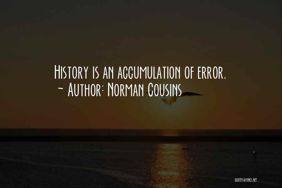 Norman Cousins Quotes: History Is An Accumulation Of Error.