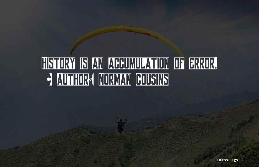 Norman Cousins Quotes: History Is An Accumulation Of Error.