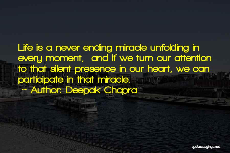 Deepak Chopra Quotes: Life Is A Never Ending Miracle Unfolding In Every Moment, And If We Turn Our Attention To That Silent Presence