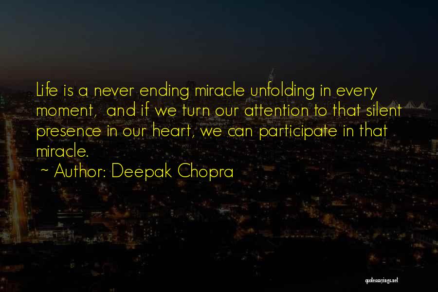 Deepak Chopra Quotes: Life Is A Never Ending Miracle Unfolding In Every Moment, And If We Turn Our Attention To That Silent Presence