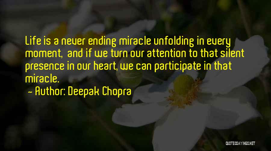 Deepak Chopra Quotes: Life Is A Never Ending Miracle Unfolding In Every Moment, And If We Turn Our Attention To That Silent Presence