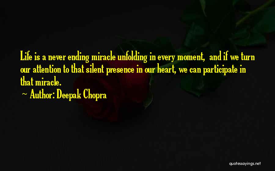 Deepak Chopra Quotes: Life Is A Never Ending Miracle Unfolding In Every Moment, And If We Turn Our Attention To That Silent Presence