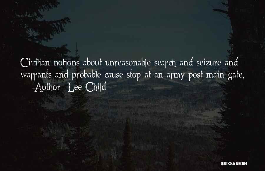 Lee Child Quotes: Civilian Notions About Unreasonable Search And Seizure And Warrants And Probable Cause Stop At An Army Post Main Gate.