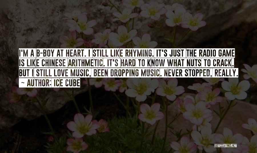 Ice Cube Quotes: I'm A B-boy At Heart. I Still Like Rhyming. It's Just The Radio Game Is Like Chinese Arithmetic. It's Hard