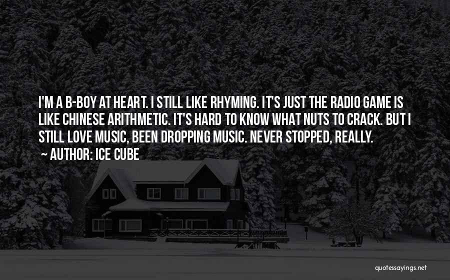 Ice Cube Quotes: I'm A B-boy At Heart. I Still Like Rhyming. It's Just The Radio Game Is Like Chinese Arithmetic. It's Hard