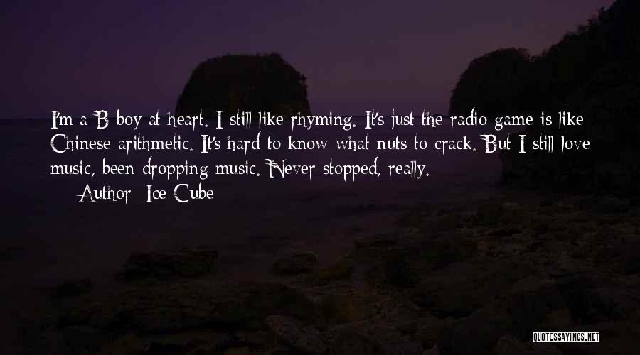 Ice Cube Quotes: I'm A B-boy At Heart. I Still Like Rhyming. It's Just The Radio Game Is Like Chinese Arithmetic. It's Hard