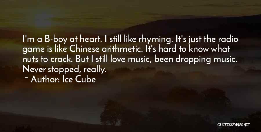 Ice Cube Quotes: I'm A B-boy At Heart. I Still Like Rhyming. It's Just The Radio Game Is Like Chinese Arithmetic. It's Hard