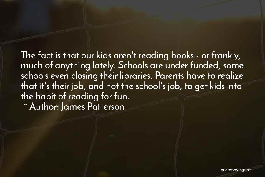 James Patterson Quotes: The Fact Is That Our Kids Aren't Reading Books - Or Frankly, Much Of Anything Lately. Schools Are Under Funded,