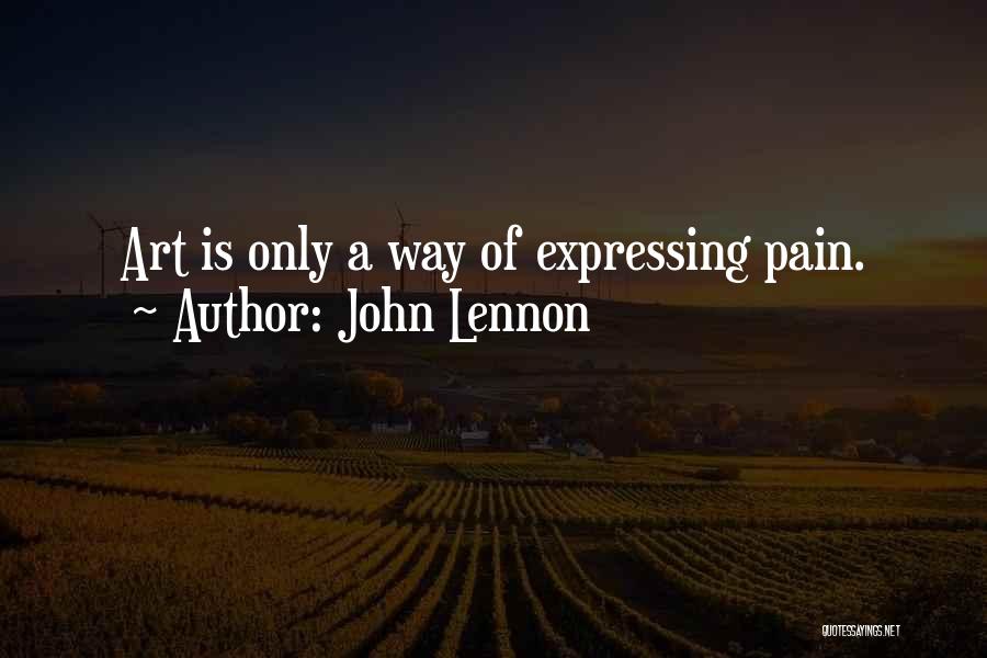 John Lennon Quotes: Art Is Only A Way Of Expressing Pain.