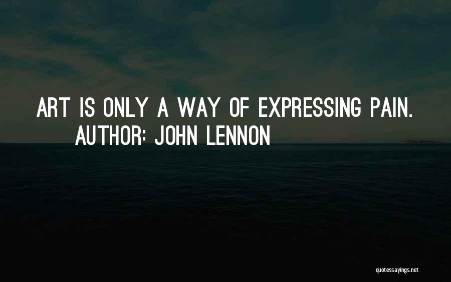 John Lennon Quotes: Art Is Only A Way Of Expressing Pain.