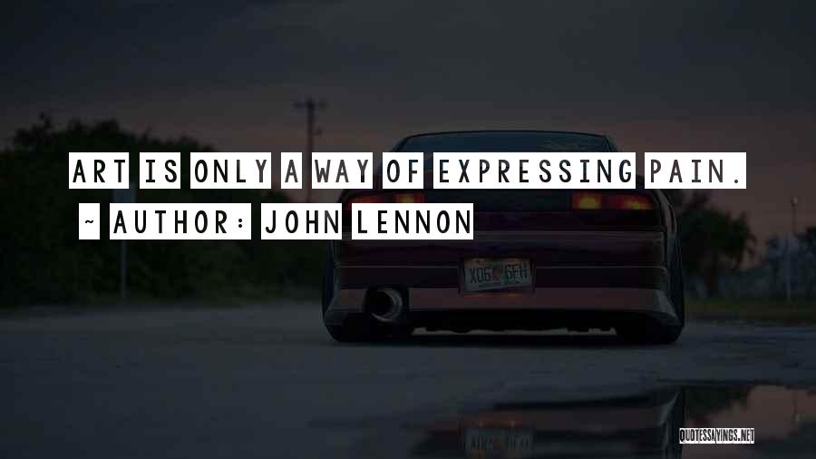 John Lennon Quotes: Art Is Only A Way Of Expressing Pain.