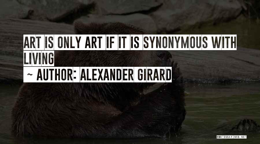 Alexander Girard Quotes: Art Is Only Art If It Is Synonymous With Living