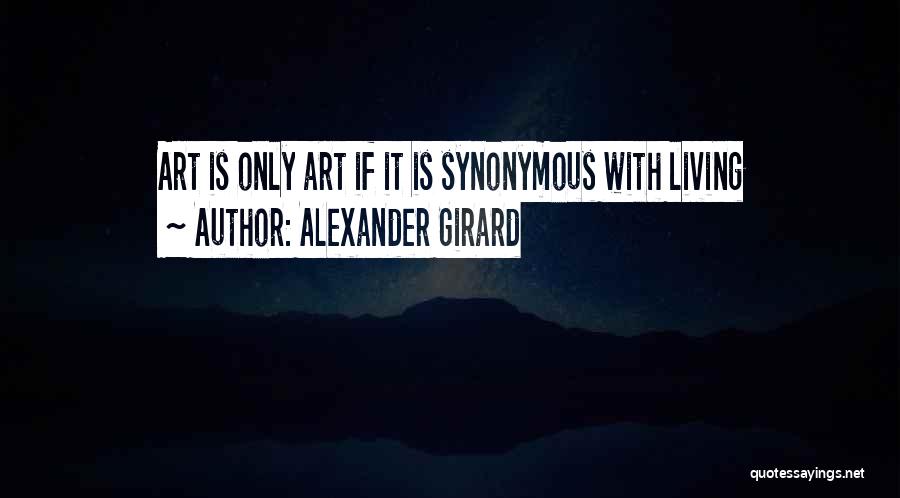 Alexander Girard Quotes: Art Is Only Art If It Is Synonymous With Living