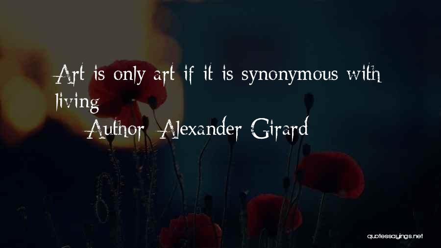 Alexander Girard Quotes: Art Is Only Art If It Is Synonymous With Living