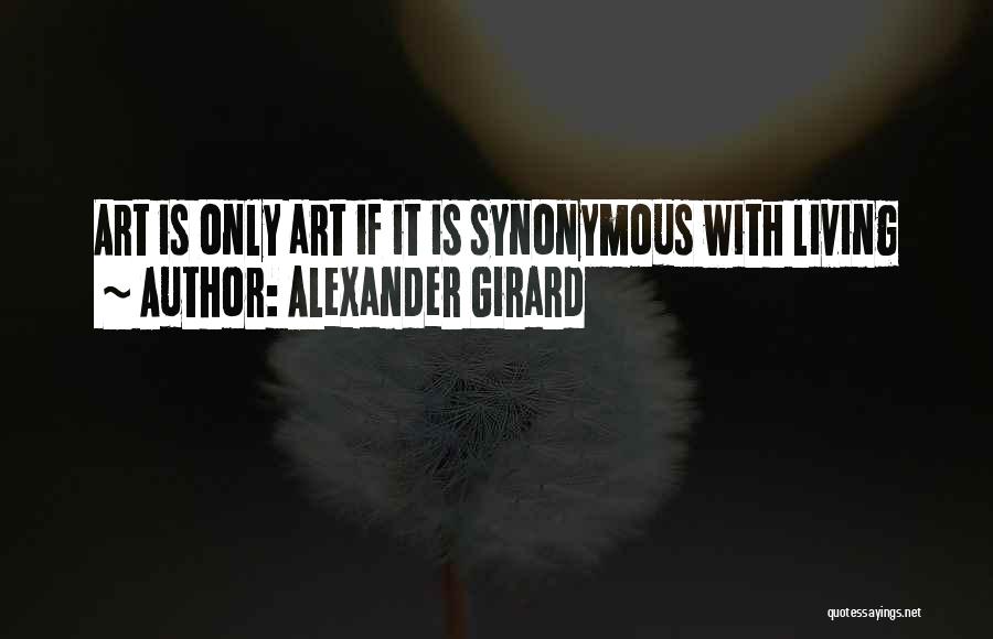 Alexander Girard Quotes: Art Is Only Art If It Is Synonymous With Living