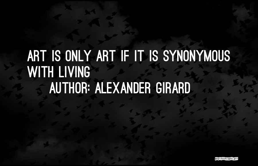 Alexander Girard Quotes: Art Is Only Art If It Is Synonymous With Living