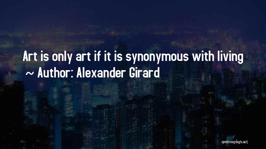 Alexander Girard Quotes: Art Is Only Art If It Is Synonymous With Living