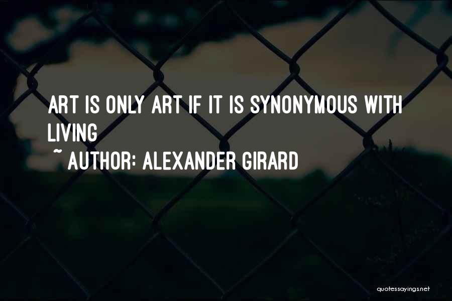 Alexander Girard Quotes: Art Is Only Art If It Is Synonymous With Living