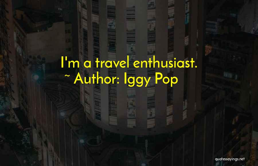 Iggy Pop Quotes: I'm A Travel Enthusiast.