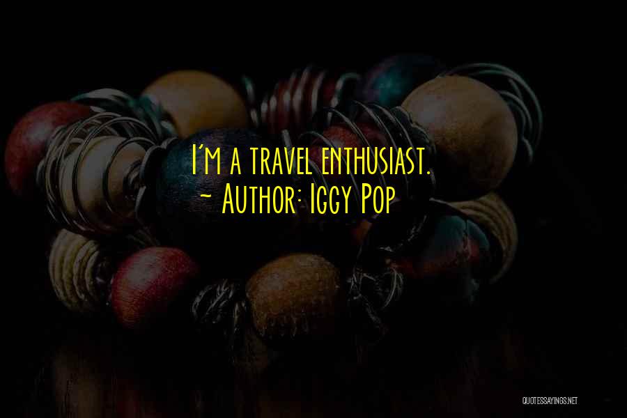Iggy Pop Quotes: I'm A Travel Enthusiast.