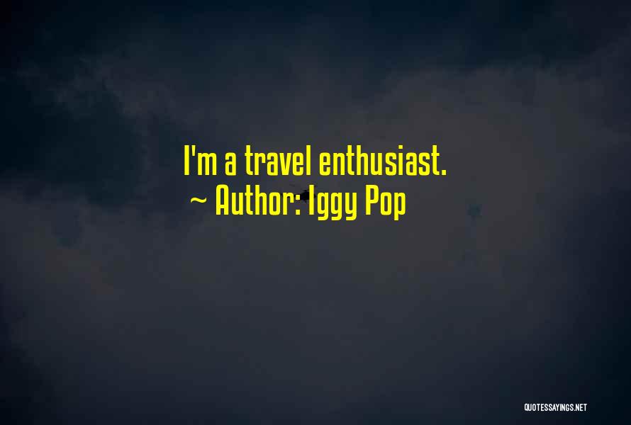 Iggy Pop Quotes: I'm A Travel Enthusiast.