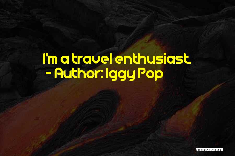 Iggy Pop Quotes: I'm A Travel Enthusiast.