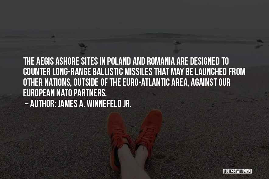 James A. Winnefeld Jr. Quotes: The Aegis Ashore Sites In Poland And Romania Are Designed To Counter Long-range Ballistic Missiles That May Be Launched From