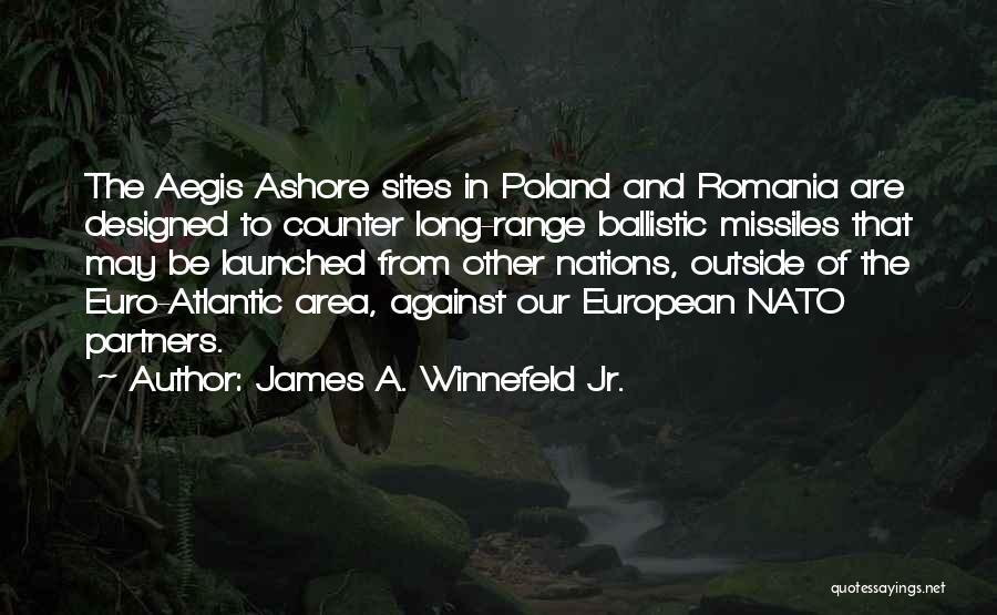 James A. Winnefeld Jr. Quotes: The Aegis Ashore Sites In Poland And Romania Are Designed To Counter Long-range Ballistic Missiles That May Be Launched From