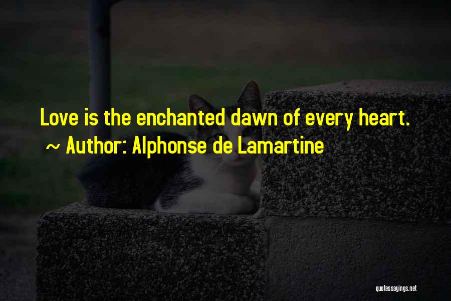 Alphonse De Lamartine Quotes: Love Is The Enchanted Dawn Of Every Heart.