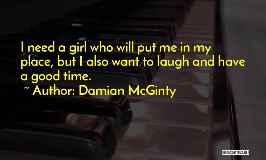 Damian McGinty Quotes: I Need A Girl Who Will Put Me In My Place, But I Also Want To Laugh And Have A