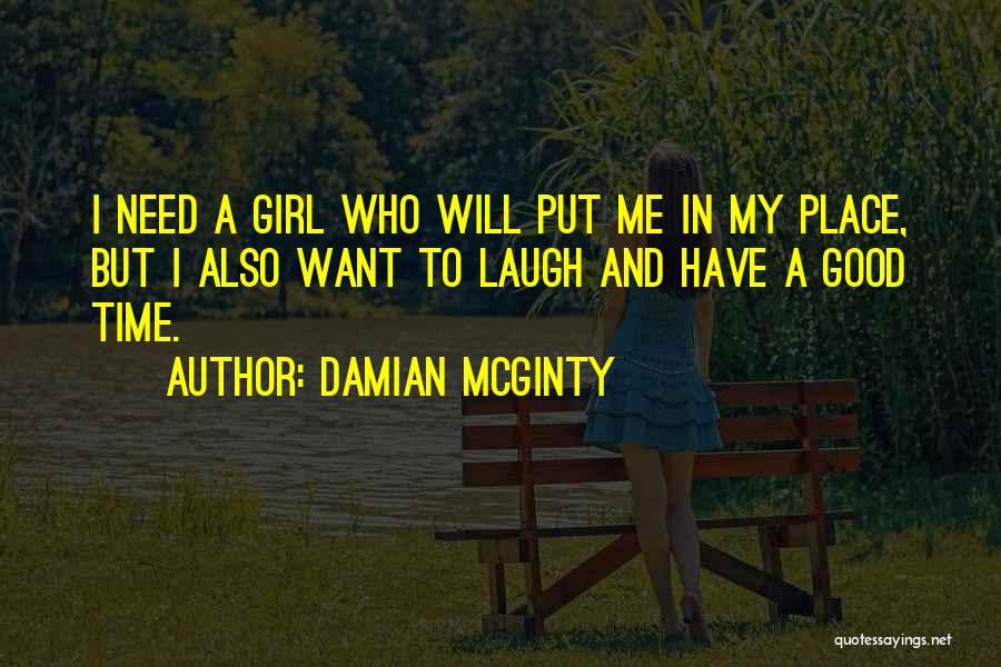 Damian McGinty Quotes: I Need A Girl Who Will Put Me In My Place, But I Also Want To Laugh And Have A
