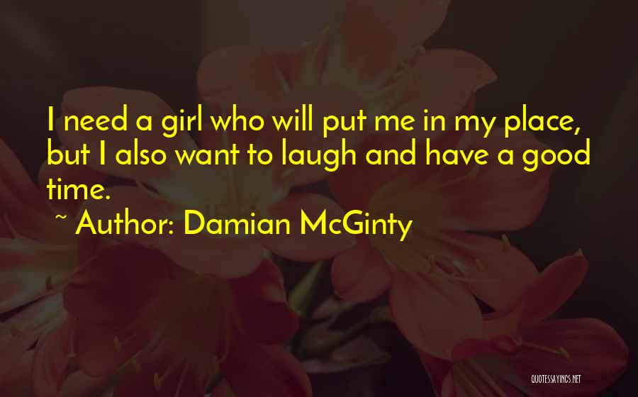 Damian McGinty Quotes: I Need A Girl Who Will Put Me In My Place, But I Also Want To Laugh And Have A