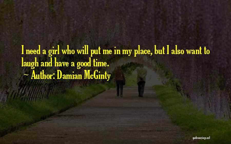 Damian McGinty Quotes: I Need A Girl Who Will Put Me In My Place, But I Also Want To Laugh And Have A