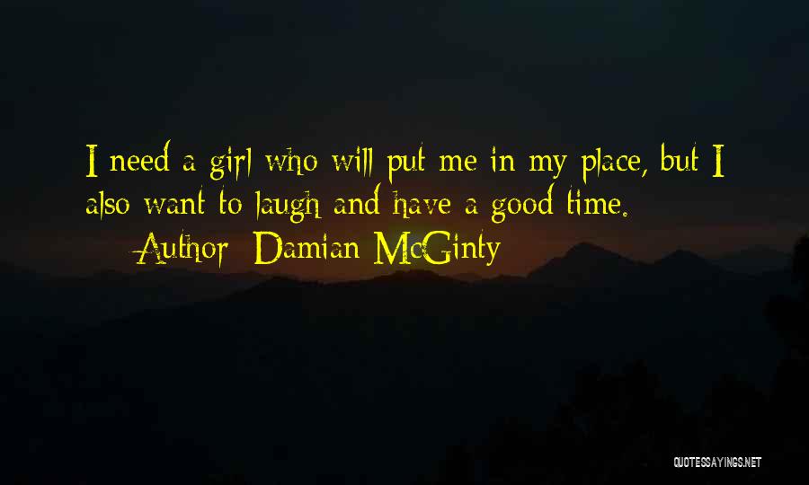 Damian McGinty Quotes: I Need A Girl Who Will Put Me In My Place, But I Also Want To Laugh And Have A