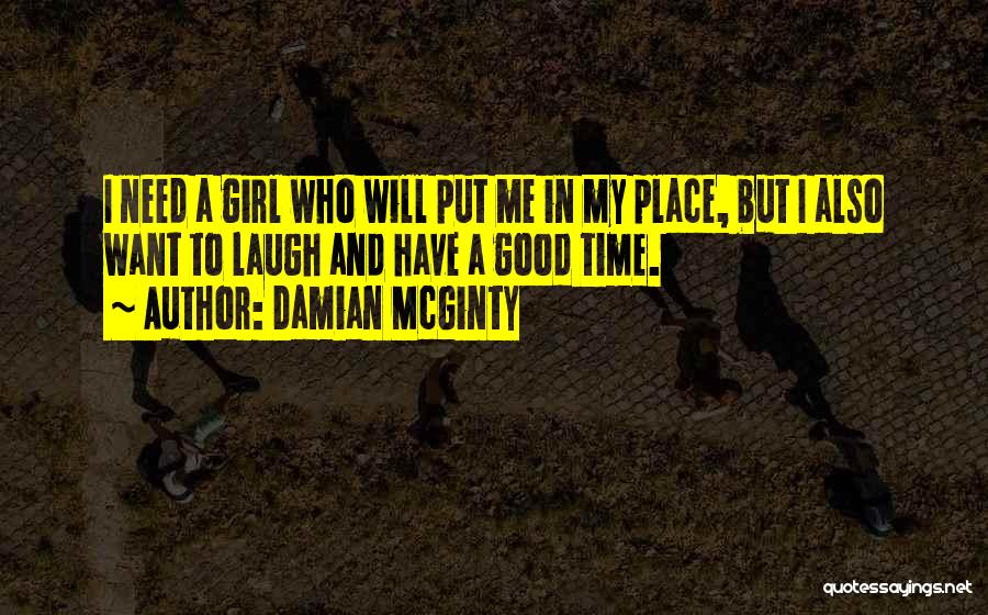 Damian McGinty Quotes: I Need A Girl Who Will Put Me In My Place, But I Also Want To Laugh And Have A