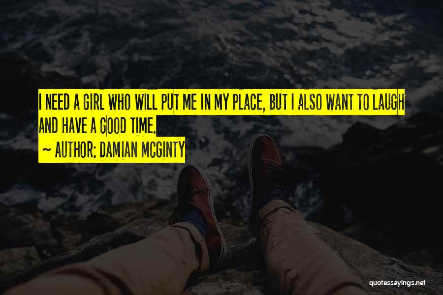 Damian McGinty Quotes: I Need A Girl Who Will Put Me In My Place, But I Also Want To Laugh And Have A