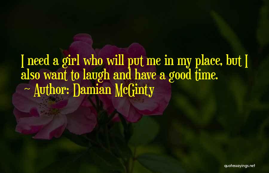 Damian McGinty Quotes: I Need A Girl Who Will Put Me In My Place, But I Also Want To Laugh And Have A