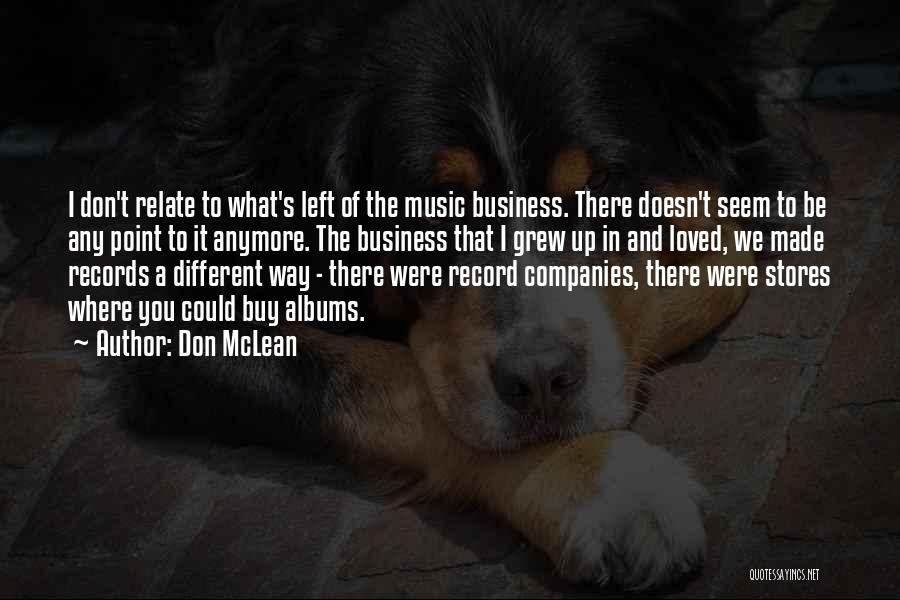 Don McLean Quotes: I Don't Relate To What's Left Of The Music Business. There Doesn't Seem To Be Any Point To It Anymore.