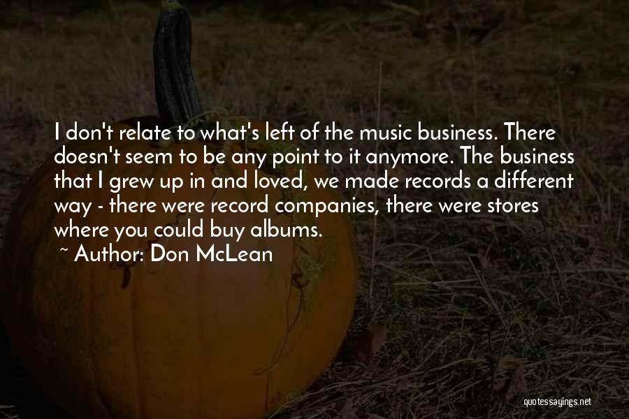 Don McLean Quotes: I Don't Relate To What's Left Of The Music Business. There Doesn't Seem To Be Any Point To It Anymore.