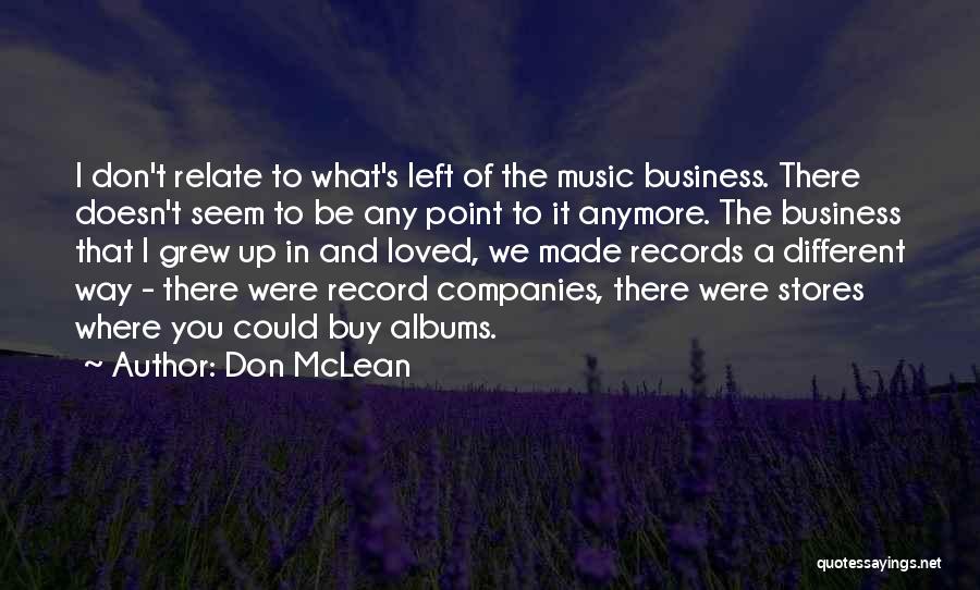 Don McLean Quotes: I Don't Relate To What's Left Of The Music Business. There Doesn't Seem To Be Any Point To It Anymore.